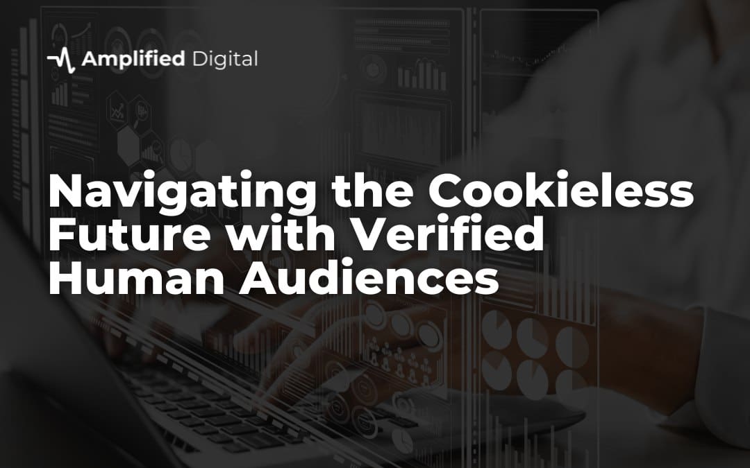 Navigating the Cookieless Future with Verified Human Audiences