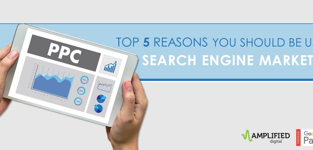 Top 5 Reasons you should be using Search Engine Marketing
